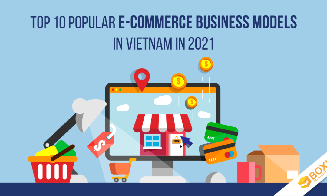 Top 10 popular E-commerce business models in Vietnam in 2021