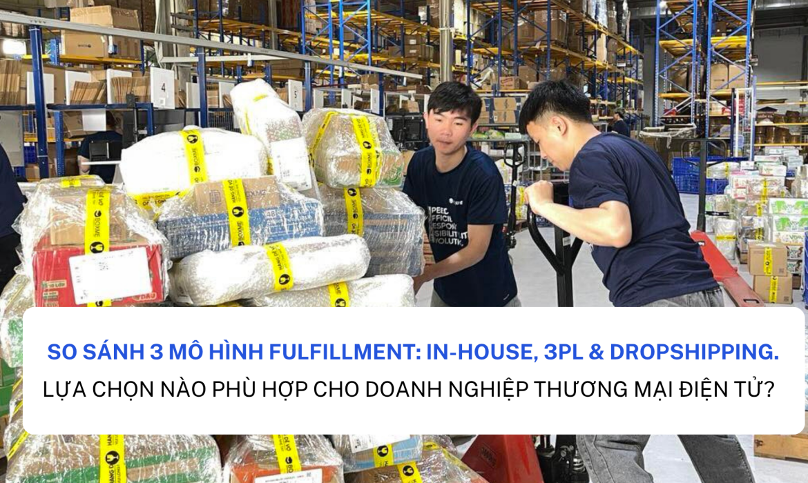 So sánh 3 mô hình Fulfillment: In-house, 3PL & Dropshipping. Lựa chọn nào phù hợp cho doanh nghiệp thương mại điện tử?