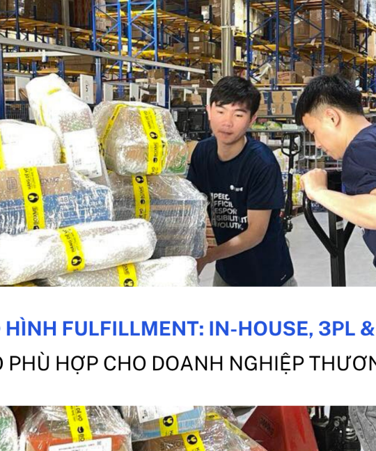 So sánh 3 mô hình Fulfillment: In-house, 3PL & Dropshipping. Lựa chọn nào phù hợp cho doanh nghiệp thương mại điện tử?