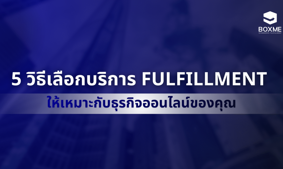5 วิธีเลือกบริการ Fulfillment ให้เหมาะกับธุรกิจออนไลน์ของคุณ