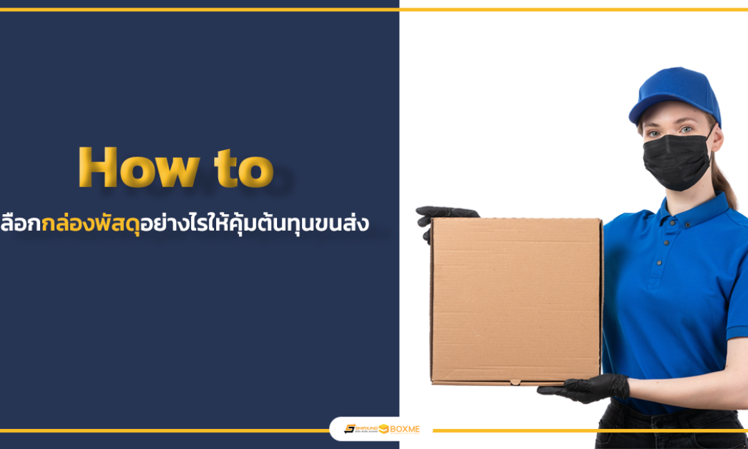 How to เลือกกล่องพัสดุอย่างไรให้คุ้มต้นทุนขนส่ง