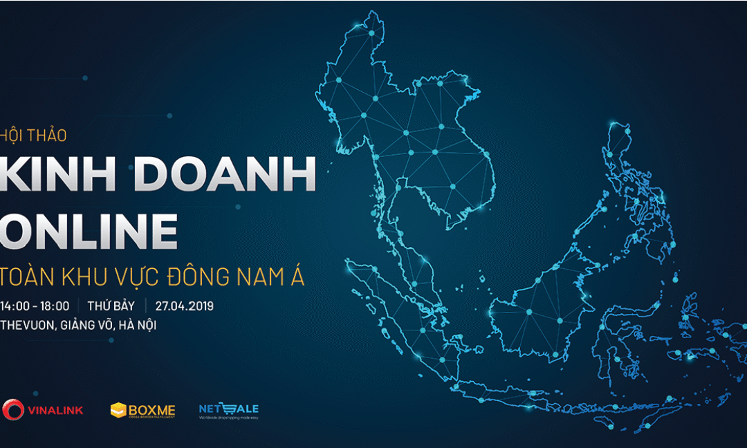 Hội thảo MỞ RỘNG KINH DOANH ONLINE KHU VỰC ĐÔNG NAM Á VÀ TOÀN CẦU