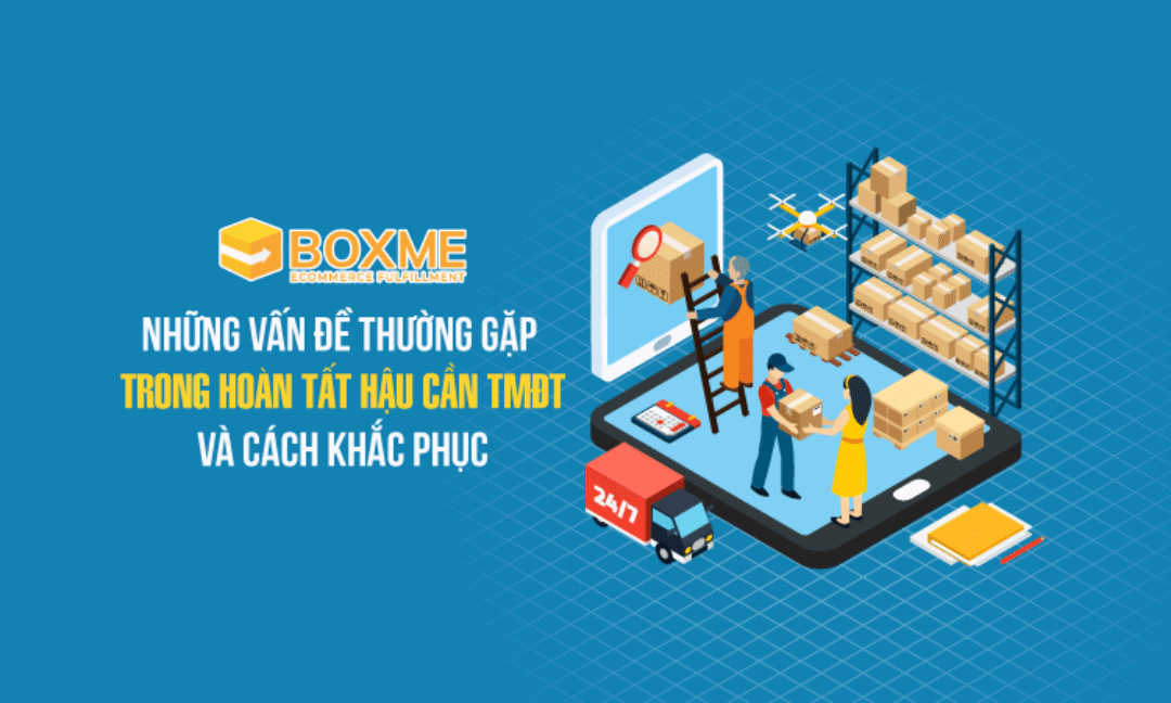 Những Vấn Đề Thường Gặp Trong Hoàn Tất Hậu Cần TMĐT Và Cách Khắc Phục