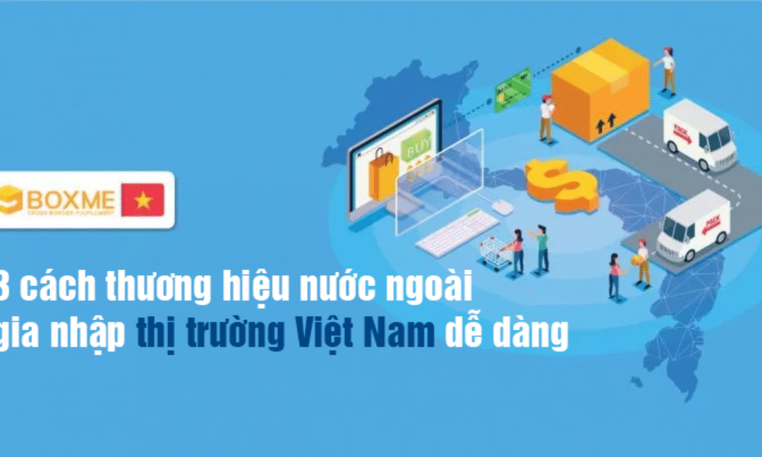 3 cách thương hiệu nước ngoài có thể dễ dàng gia nhập thị trường Việt Nam
