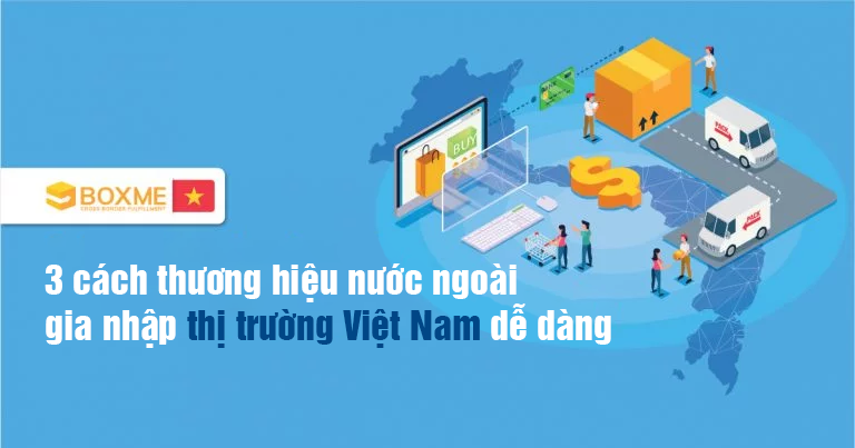 3 cách thương hiệu nước ngoài có thể dễ dàng gia nhập thị trường Việt Nam