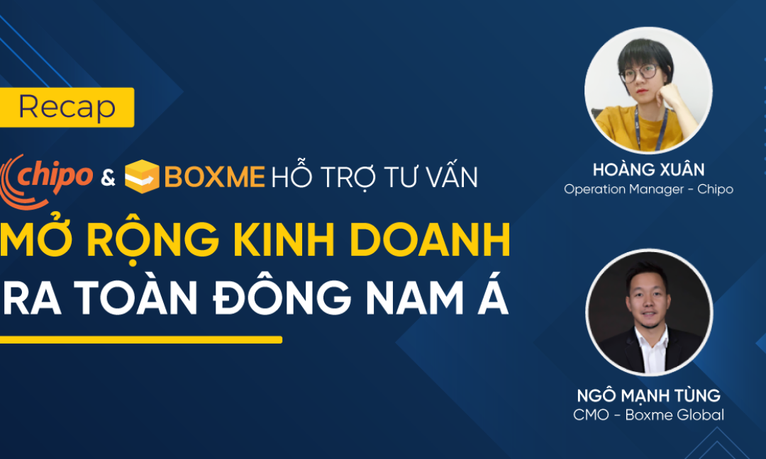 Recap: Chipo & Boxme hỗ trợ tư vấn mở rộng kinh doanh ra toàn Đông Nam Á