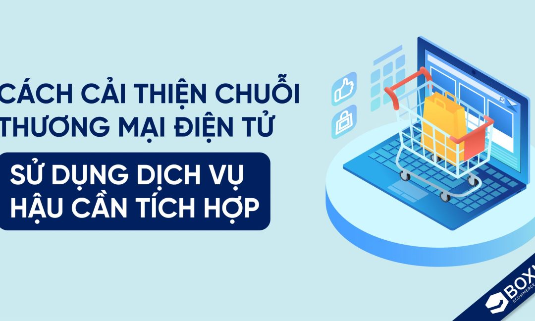 Hậu cần tích hợp – Cách cải thiện chuỗi thương mại điện tử