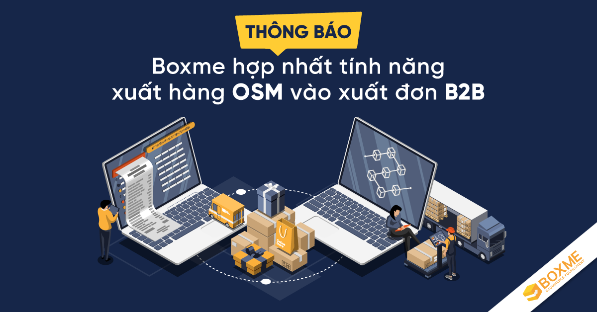 THÔNG BÁO: Boxme Hợp Nhất Tính Năng Xuất Hàng OSM Vào Xuất Đơn B2B