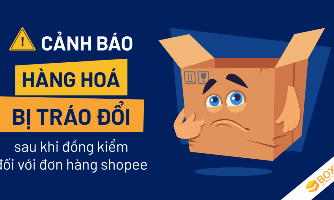 Cảnh báo hàng hoá bị tráo đổi sau khi đồng kiểm đối với đơn hàng Shopee