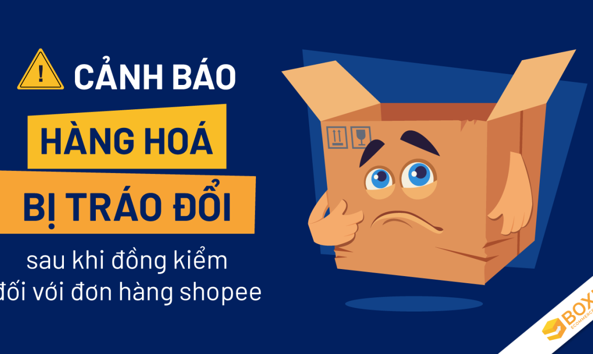 Cảnh báo hàng hoá bị tráo đổi sau khi đồng kiểm đối với đơn hàng Shopee